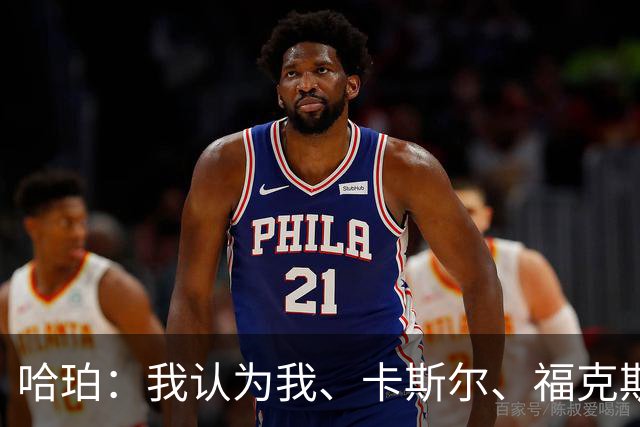 哈珀：我认为我、卡斯尔、福克斯都在场时 我们几乎是不可阻挡的